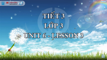 Demo tiết giảng mẫu Tiếng Anh 3 Tập 1: Tiết 3/ Unit 6/ Lesson1