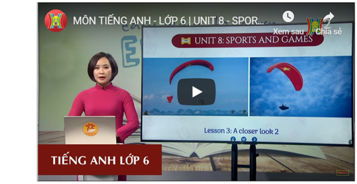 MÔN TIẾNG ANH – LỚP 6 | UNIT 8 – SPORTS AND GAMES – LESSON 3: A CLOSES LOOK 2 | 8H30 NGÀY 26.03.2020